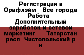 Регистрация в Орифлэйм - Все города Работа » Дополнительный заработок и сетевой маркетинг   . Татарстан респ.,Чистопольский р-н
